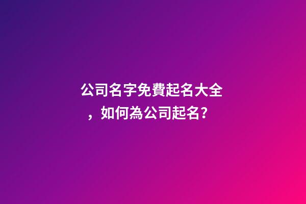 公司名字免費起名大全，如何為公司起名？-第1張-公司起名-玄機派